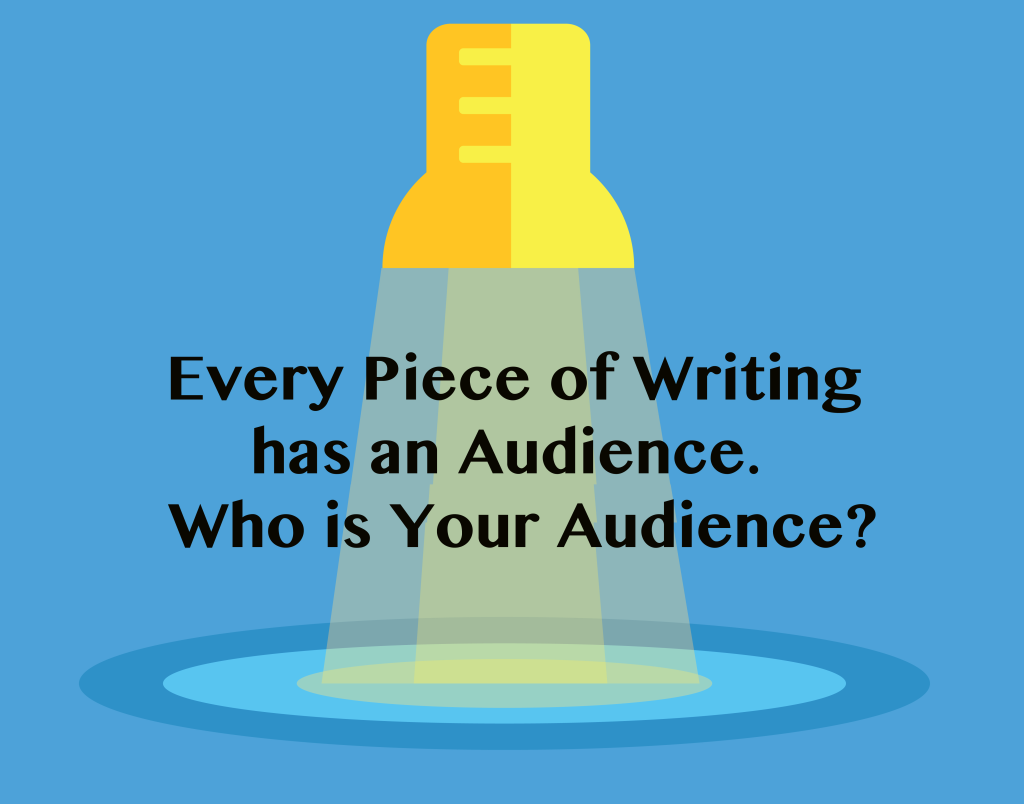 Every piece of writing has an audience. Who is your audience?